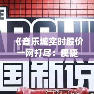 《音乐城实时股价一网打尽：便捷查询网址大公开！》