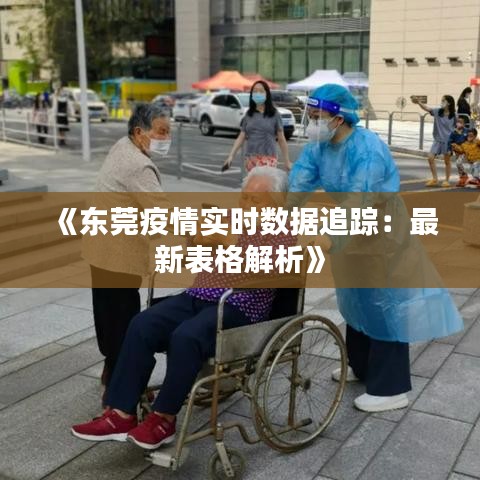 《东莞疫情实时数据追踪：最新表格解析》