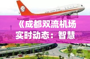 《成都双流机场实时动态：智慧航空，便捷出行》