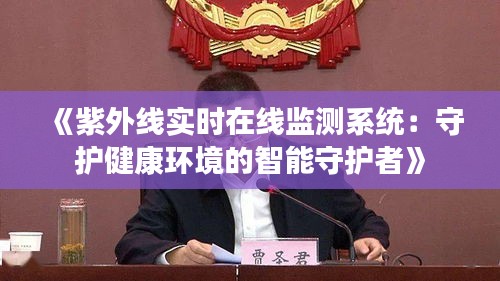 《紫外线实时在线监测系统：守护健康环境的智能守护者》