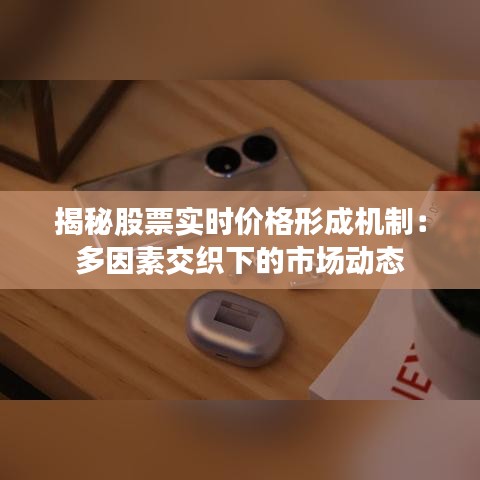 揭秘股票实时价格形成机制：多因素交织下的市场动态