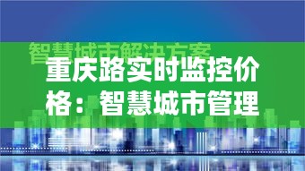 重庆路实时监控价格：智慧城市管理新篇章
