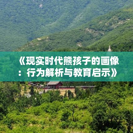 《现实时代熊孩子的画像：行为解析与教育启示》