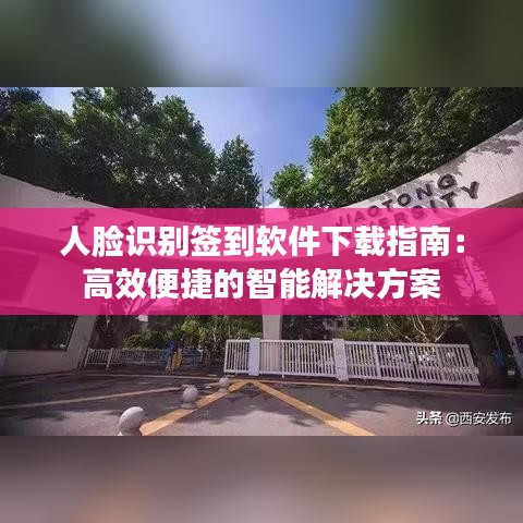 人脸识别签到软件下载指南：高效便捷的智能解决方案