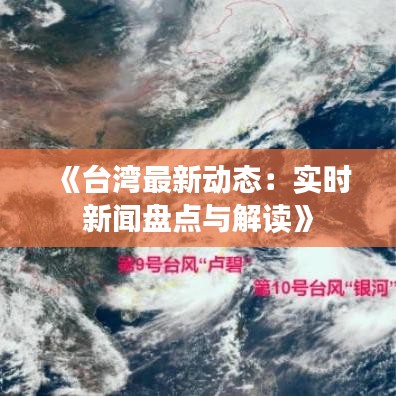 《台湾最新动态：实时新闻盘点与解读》