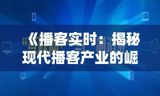 《播客实时：揭秘现代播客产业的崛起与未来趋势》