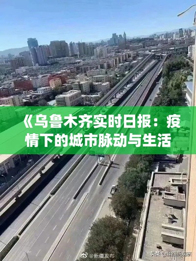 《乌鲁木齐实时日报：疫情下的城市脉动与生活变迁》