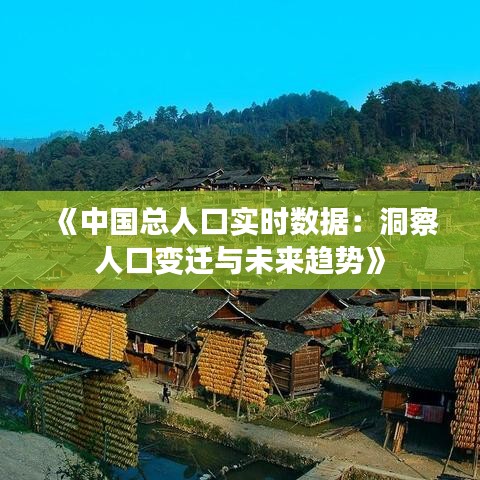 《中国总人口实时数据：洞察人口变迁与未来趋势》