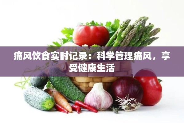 痛风饮食实时记录：科学管理痛风，享受健康生活