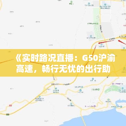 《实时路况直播：G50沪渝高速，畅行无忧的出行助手》