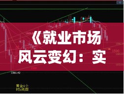 《就业市场风云变幻：实时新闻报道聚焦最新动态》