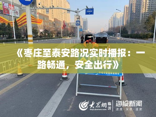 《枣庄至泰安路况实时播报：一路畅通，安全出行》