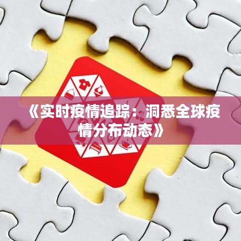 《实时疫情追踪：洞悉全球疫情分布动态》