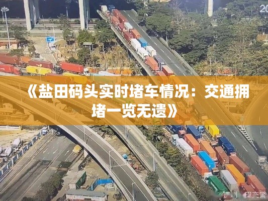 《盐田码头实时堵车情况：交通拥堵一览无遗》