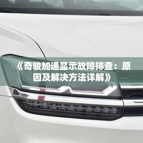 《奇骏加速显示故障排查：原因及解决方法详解》