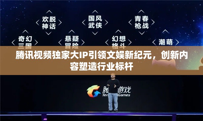 腾讯视频独家大IP引领文娱新纪元，创新内容塑造行业标杆