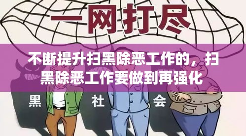 不断提升扫黑除恶工作的，扫黑除恶工作要做到再强化 