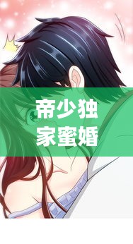 帝少独家蜜婚，专属甜蜜婚途，宠溺无界限