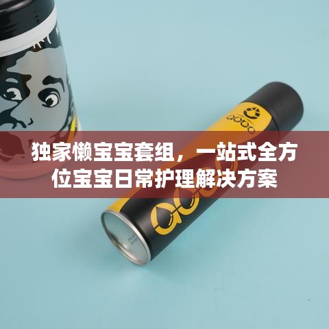 独家懒宝宝套组，一站式全方位宝宝日常护理解决方案