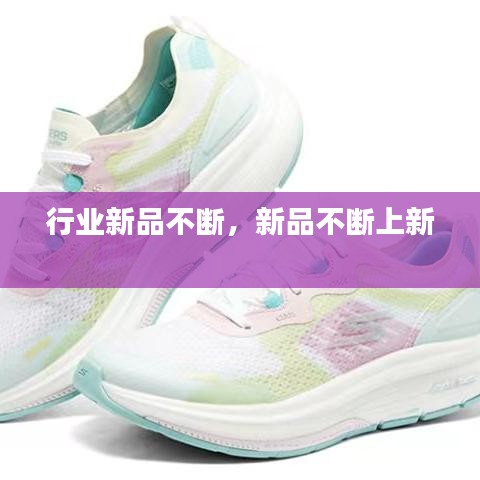 行业新品不断，新品不断上新 