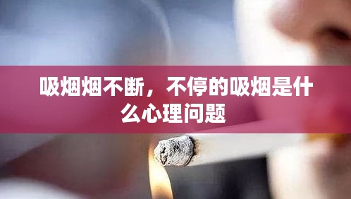 吸烟烟不断，不停的吸烟是什么心理问题 