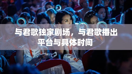与君歌独家剧场，与君歌播出平台与具体时间 