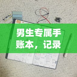 男生专属手账本，记录生活细节，展现独特个性风采