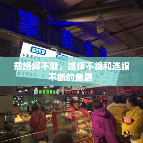 数络绎不断，络绎不绝和连绵不断的意思 