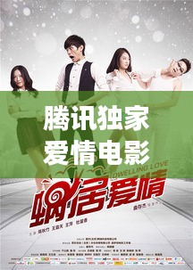 腾讯独家爱情电影，情感深处的视听奇缘之旅