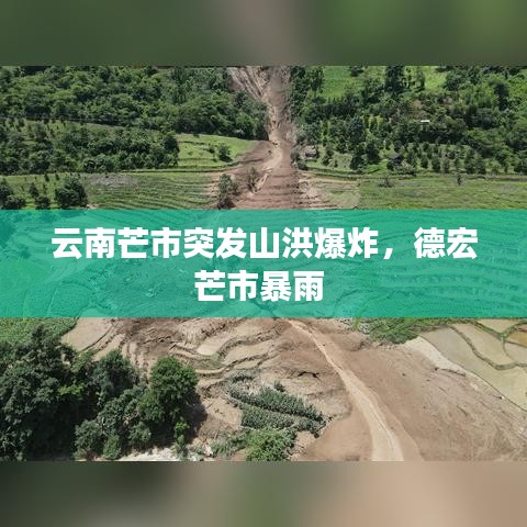 云南芒市突发山洪爆炸，德宏芒市暴雨 