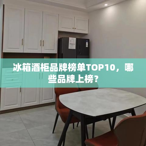 冰箱酒柜品牌榜单TOP10，哪些品牌上榜？
