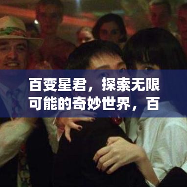 百变星君，探索无限可能的奇妙世界，百度一搜即达！