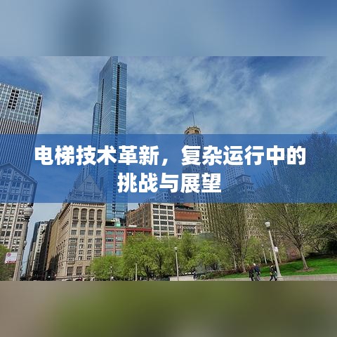 电梯技术革新，复杂运行中的挑战与展望