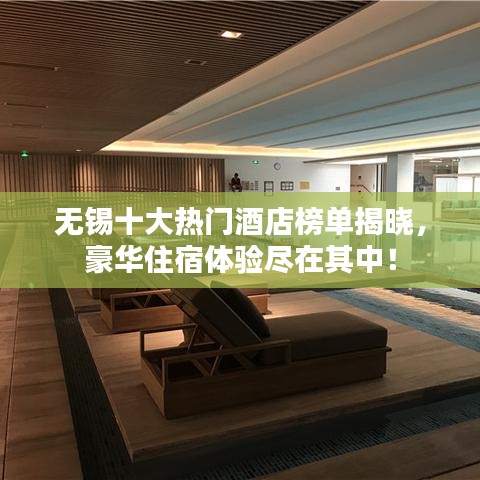 无锡十大热门酒店榜单揭晓，豪华住宿体验尽在其中！