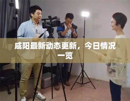 咸阳最新动态更新，今日情况一览