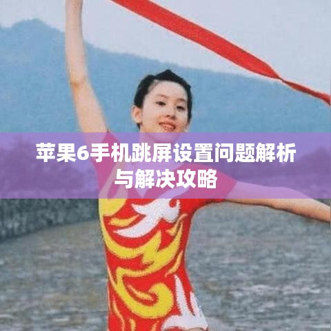 苹果6手机跳屏设置问题解析与解决攻略