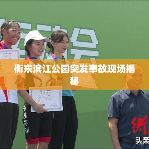 衡东滨江公园突发事故现场揭秘