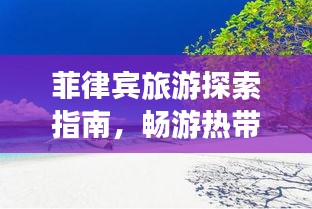 菲律宾旅游探索指南，畅游热带风情，尽享海岛魅力
