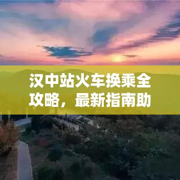 汉中站火车换乘全攻略，最新指南助你轻松出行！