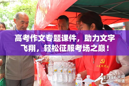 高考作文专题课件，助力文字飞翔，轻松征服考场之巅！