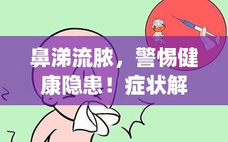 鼻涕流脓，警惕健康隐患！症状解析与警示
