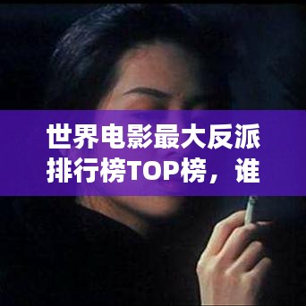 世界电影最大反派排行榜TOP榜，谁登榜首？