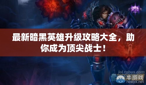 最新暗黑英雄升级攻略大全，助你成为顶尖战士！