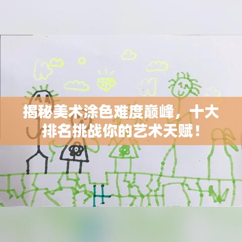 揭秘美术涂色难度巅峰，十大排名挑战你的艺术天赋！