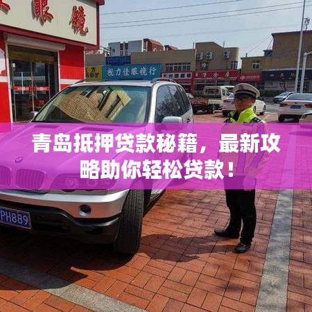 青岛抵押贷款秘籍，最新攻略助你轻松贷款！