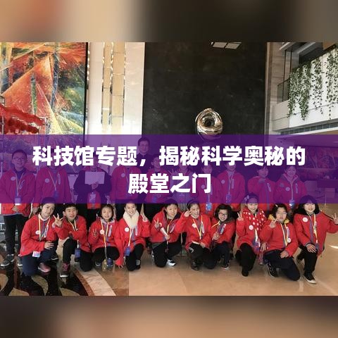 科技馆专题，揭秘科学奥秘的殿堂之门