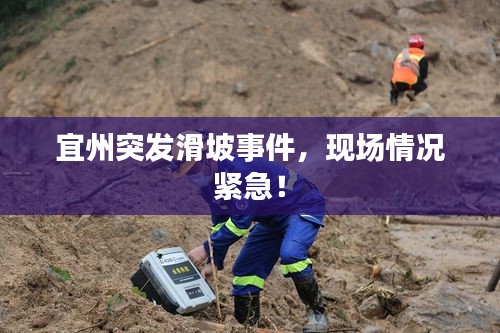 宜州突发滑坡事件，现场情况紧急！