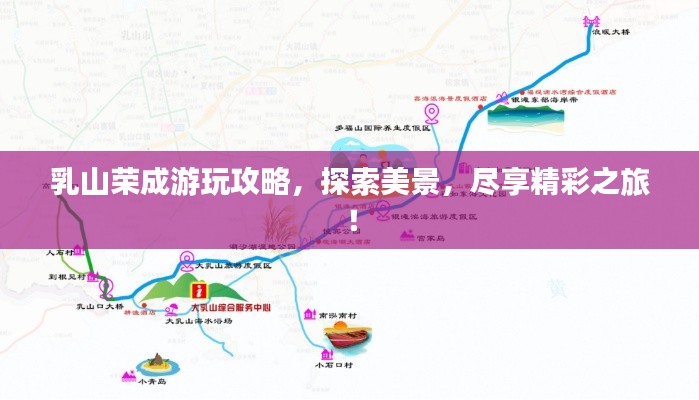 乳山荣成游玩攻略，探索美景，尽享精彩之旅！