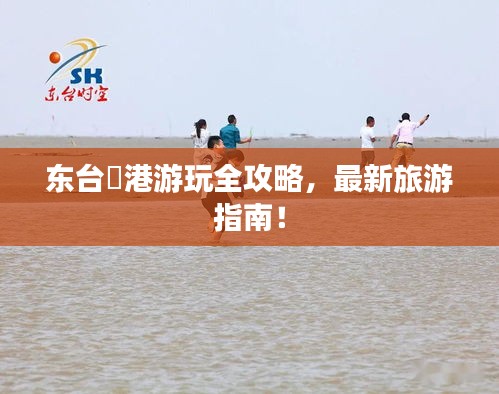 东台弶港游玩全攻略，最新旅游指南！