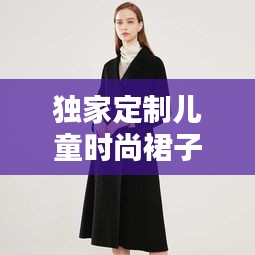 独家定制儿童时尚裙子，打造专属潮流体验